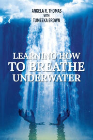 Title: Learning How to Breathe Under Water, Author: Angela R. Thomas