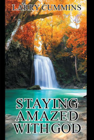 Title: Staying Amazed with God, Author: Larry Cummins