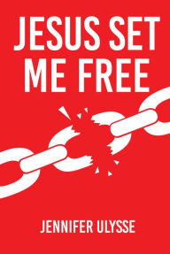 Title: Jesus Set Me Free, Author: Jennifer Ulysse