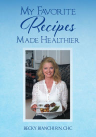 Title: My Favorite Recipes Made Healthier, Author: Becky Bianchi RN CHC