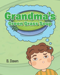 Title: Grandma's Green Grass Soup, Author: B. Dawn