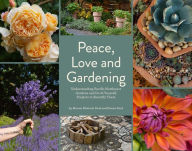 Peace, Love and Gardening: Understanding Pacific Northwest Gardens and Do-It-Yourself Projects to Beautify Them From the Best of the Pecks' Columns