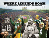 Free audiobook downloads for ipod Where Legends Roam: The Greatest Players, Coaches and Teams to Play at Lambeau Field