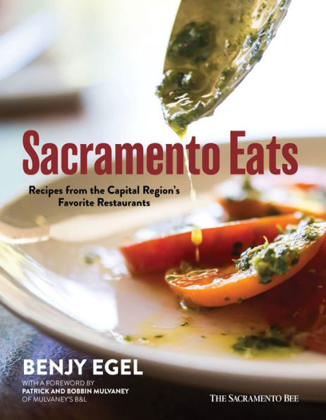Sacramento Eats: Recipes from the Capital Region's Favorite Restaurants