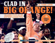 Clad in Big Orange! 25 Years Later: The Inside Story of the Tennessee Volunteers' Epic 1998 National Title