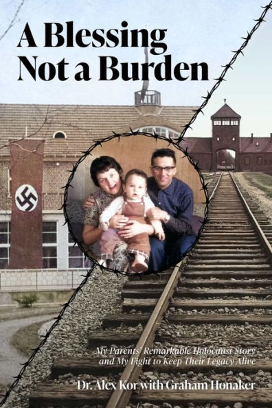 A Blessing Not a Burden: My Parents Remarkable Holocaust Story and My Fight to Keep Their Legacy Alive