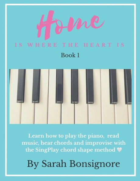 Home is where the Heart is Book 1: Learning how to read and play piano the easy way