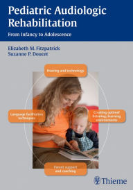 Title: Pediatric Audiologic Rehabilitation: From Infancy to Adolescence, Author: Elizabeth M Fitzpatrick