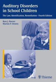 Title: Auditory Disorders in School Children: The Law, Identification, Remediation, Author: Ross J. Roeser