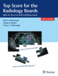 Title: Top Score for the Radiology Boards: Q&A for the Core and Certifying Exams, Author: Alan Weissman