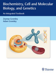 Title: Biochemistry, Cell and Molecular Biology, and Genetics: An Integrated Textbook, Author: Zeynep Gromley