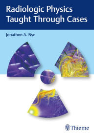 Title: Radiologic Physics Taught Through Cases, Author: Jonathon Nye