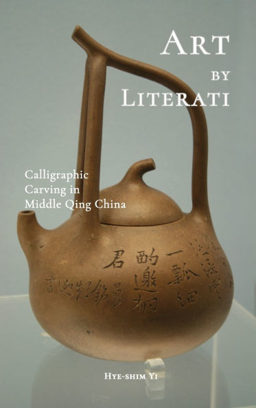 Art by Literati: Calligraphic Carving in Middle Qing China