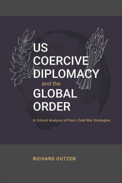 US Coercive Diplomacy and the Global Order: A Critical Analysis of Post-Cold War Strategies