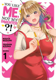 You Like Me, Not My Daughter?! (Manga) Vol. 1