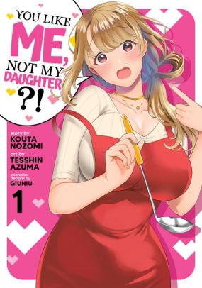 You Like Me, Not My Daughter?! Vol. 1 (Manga)