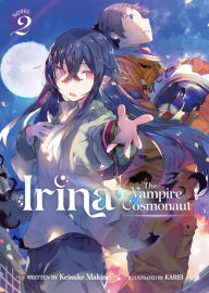 Free downloads e-book Irina: The Vampire Cosmonaut (Light Novel) Vol. 2 by Keisuke Makino, KAREI, Keisuke Makino, KAREI 9781638587002