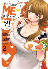 Title: You Like Me, Not My Daughter?! (Manga) Vol. 2, Author: Kota Nozomi