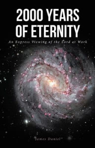 Title: 2000 Years of Eternity: An Express Viewing of the Lord at Work, Author: James Daniel