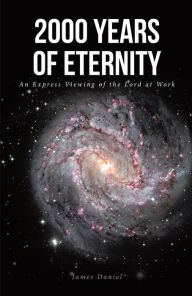 Title: 2000 Years of Eternity: An Express Viewing of the Lord at Work, Author: James Daniel