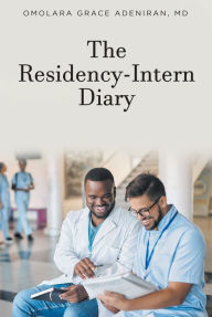 Title: The Residency-Intern Diary, Author: Omolara Grace Adeniran MD