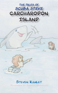 Title: The Tales of Scuba Steve Carcharodon Island, Author: Steven Kamlet