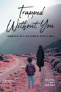 Trapped Without You: Forever in a Mother's Footsteps