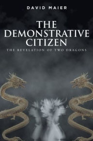 Title: The Demonstrative Citizen: The Revelation of Two Dragons, Author: David Maier