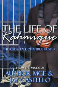 Title: The Life of Rahmique: The Rise & Fall of a True Hustla, Author: Jay Castello