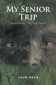 Title: My Senior Trip: Memories of Vietnam, Author: John Reeg