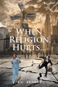 Title: When Religion Hurts..., Author: S.C. George