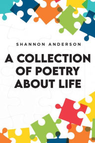 Title: A Collection of Poetry About Life, Author: Shannon Anderson