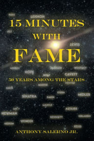 Title: 15 Minutes With Fame: 50 Years Among the Stars, Author: Anthony Salerno