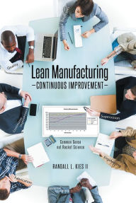 Title: Lean Manufacturing Continuous Improvement: Common Sense, not Rocket Science, Author: Randall L. Kies