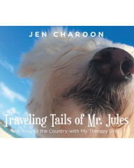 Title: Traveling Tails of Mr. Jules: All Around the Country with My Therapy Dog, Author: Jen Charoon