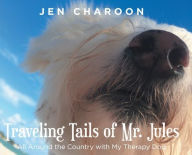 Title: Traveling Tails of Mr. Jules: All Around the Country with My Therapy Dog, Author: Jen Charoon