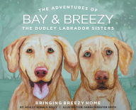 Title: The Adventures of Bay and Breezy: The Dudley Labrador Sisters, Author: Ashley Ronald Nelly