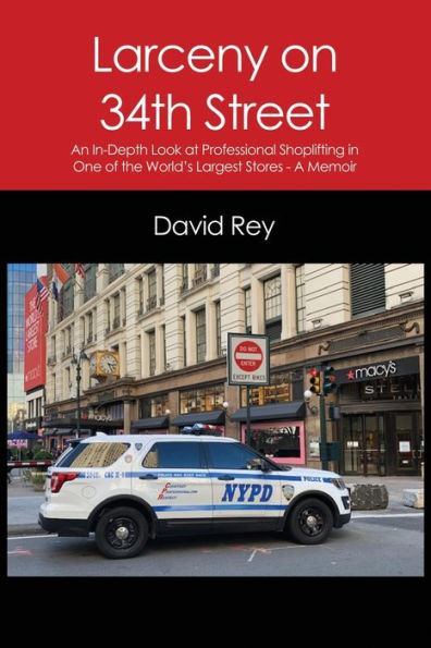 Larceny on 34th Street: An In-Depth Look at Professional Shoplifting One of the World's Largest Stores - A Memoir