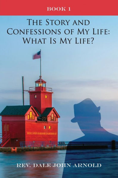 The Story and Confessions of My Life: What Is My Life?: Book I: What Is My Life?: