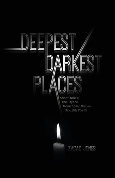 Deepest Darkest Places: Short Stories; the Day Moon Kissed Sun: Thoughts Poems