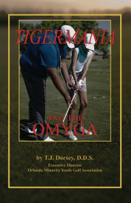 Title: Tigermania and the OMYGA, Author: T J Dorsey D D S