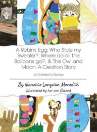 Title: 4 Children's Stories: A Robins Egg, Who Stole my Sweater?, Where do all the Balloons go?, & The Owl and Moon: A Creation Story, Author: Nanette Langston Meredith