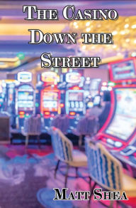 Title: The Casino Down the Street, Author: Matt Shea