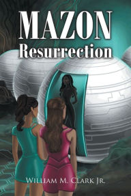 Title: Mazon Resurrection, Author: William M. Clark Jr.