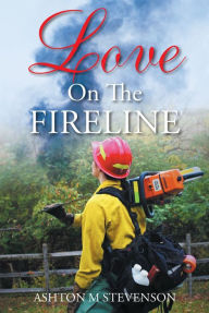 Title: Love on the Fireline, Author: Ashton M Stevenson