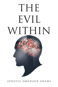 Title: The Evil Within, Author: Apostle Omedaur Adams