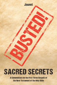 Title: Sacred Secrets: A Commentary on the First Three Gospels of the New Testament of the Holy Bible, Author: Christian Faith Publishing