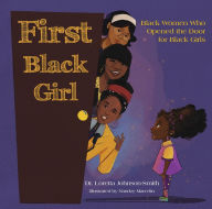 Title: First Black Girl: Black Women Who Opened the Door for Black Girls, Author: Dr. Loretta Johnson-Smith