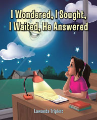 Title: I Wondered, I Sought, I Waited, He Answered, Author: Lawanda Triplett