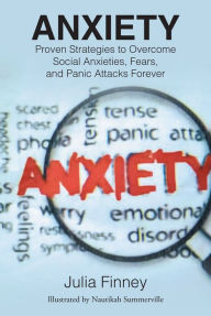 Title: Anxiety: Proven Strategies to Overcome Social Anxieties, Fears, and Panic Attacks Forever, Author: Julia Finney